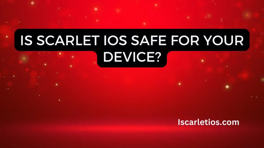 Is scarlet IOS safe for your deivce?